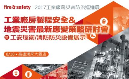 探討更高規格的災害防範與控制!「2017工業廠房災害防治巡迴展」 8/18•高雄漢來大飯店