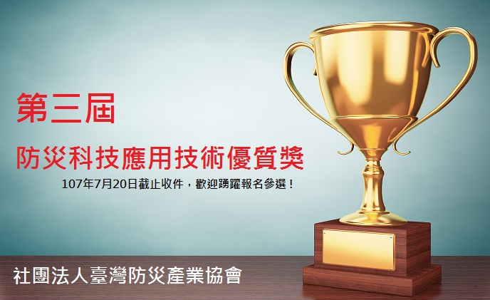 「第三屆 107年度防災科技應用技術優質獎」107年7月20日截止收件，歡迎踴躍報名參選 !